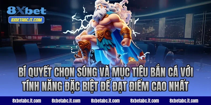 Bí quyết chọn súng và mục tiêu bắn cá với tính năng đặc biệt để đạt điểm cao nhất