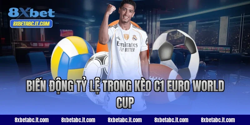 Biến động tỷ lệ trong kèo C1 Euro World Cup