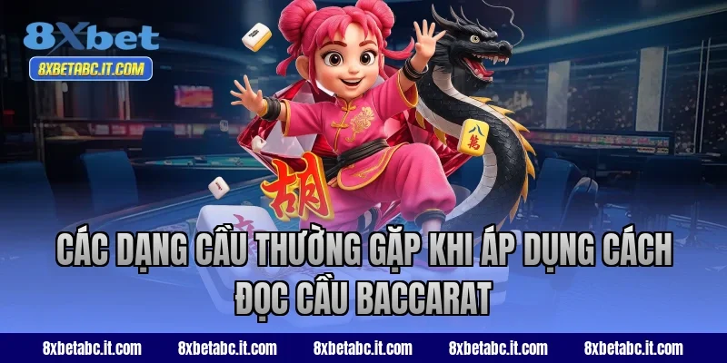 Các dạng cầu thường gặp khi áp dụng cách đọc cầu Baccarat