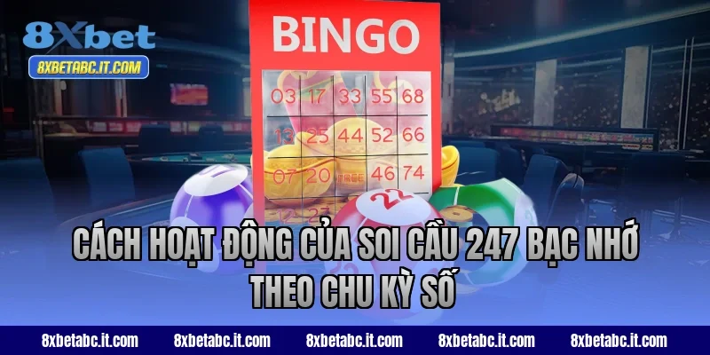 Cách hoạt động của soi cầu 247 bạc nhớ theo chu kỳ số