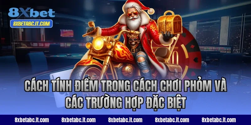 Cách tính điểm trong cách chơi Phỏm và các trường hợp đặc biệt