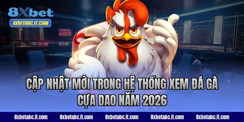 Cập nhật mới trong hệ thống xem đá gà cựa dao năm 2026