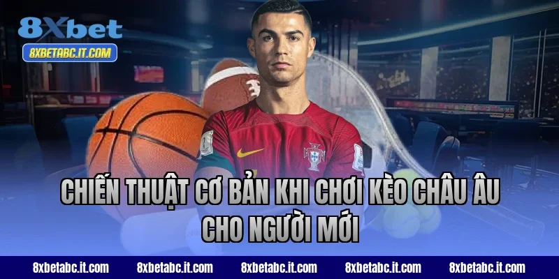 Chiến thuật cơ bản khi chơi kèo châu Âu cho người mới