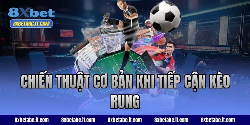 Chiến thuật cơ bản khi tiếp cận kèo rung