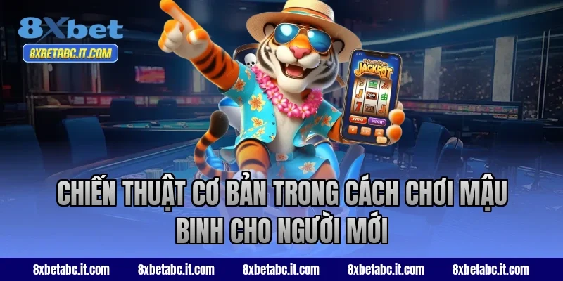 Chiến thuật cơ bản trong cách chơi Mậu Binh cho người mới
