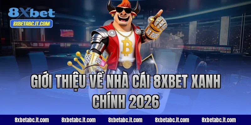 Giới thiệu về nhà cái 8XBET xanh chính 2026