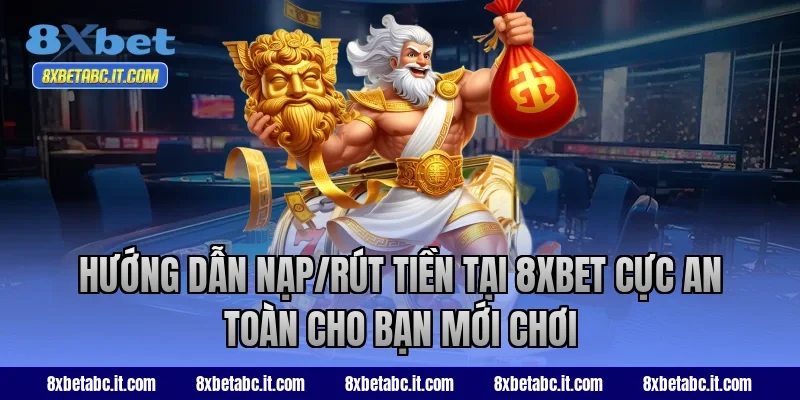 Hướng dẫn nạp/rút tiền tại 8XBET cực an toàn cho bạn mới chơi