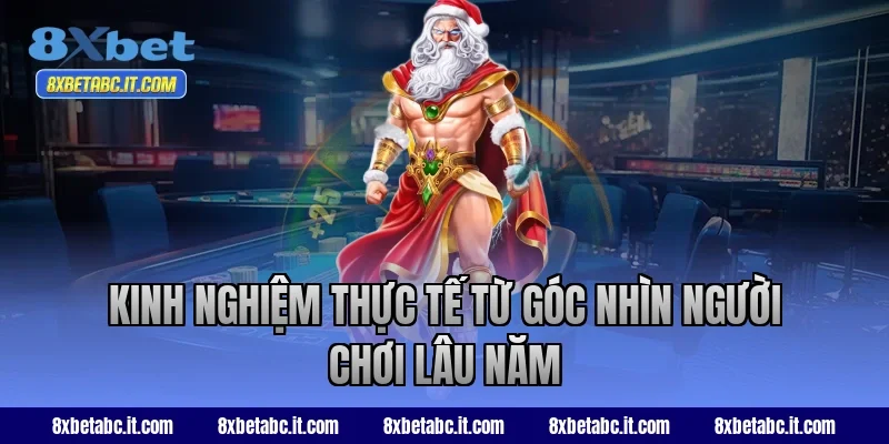 Kinh nghiệm thực tế từ góc nhìn người chơi lâu năm