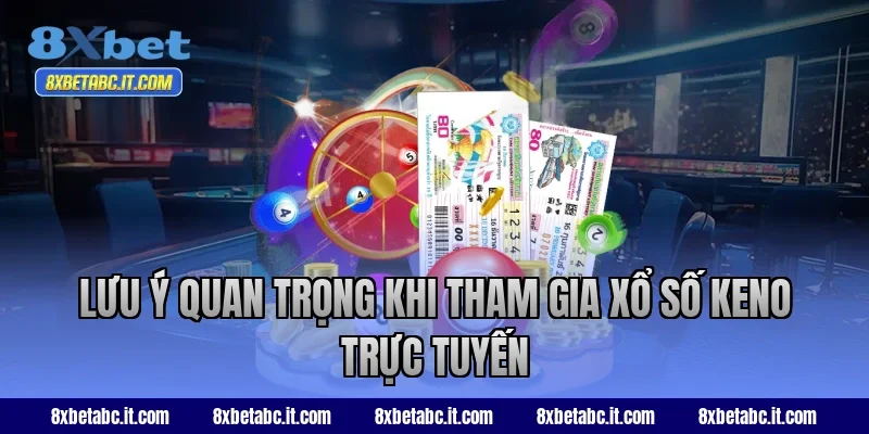 Lưu ý quan trọng khi tham gia xổ số keno trực tuyến
