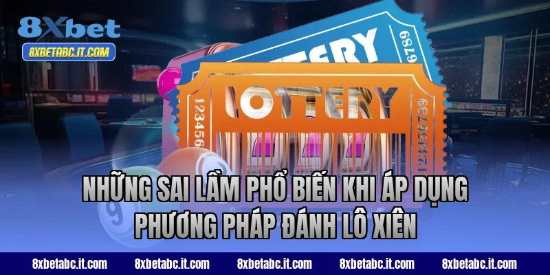 Những sai lầm phổ biến khi áp dụng phương pháp đánh lô xiên
