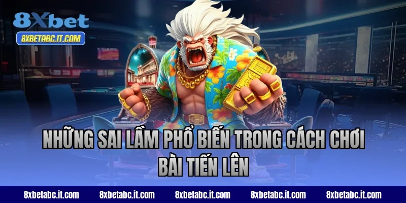 Những sai lầm phổ biến trong cách chơi bài Tiến Lên