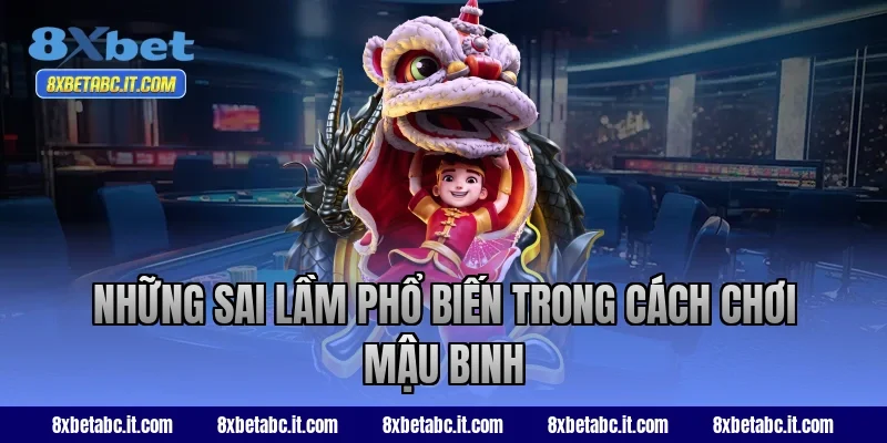 Những sai lầm phổ biến trong cách chơi Mậu Binh