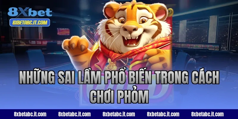 Những sai lầm phổ biến trong cách chơi Phỏm