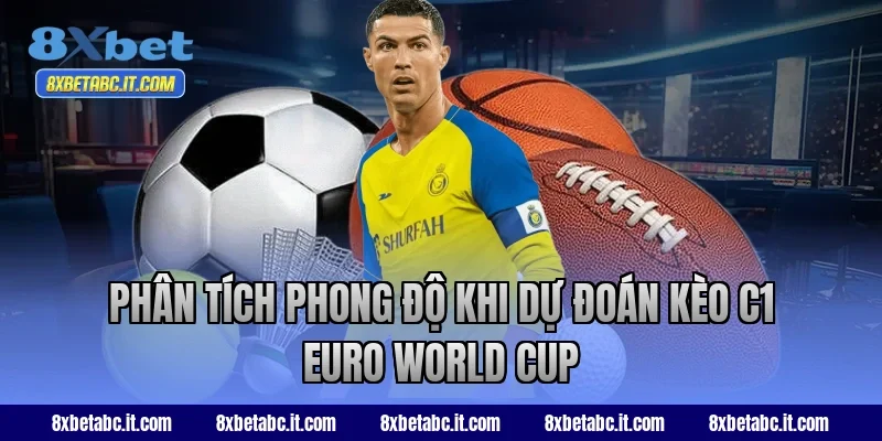 Phân tích phong độ khi dự đoán kèo C1 Euro World Cup
