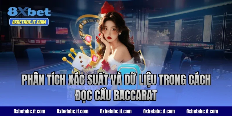 Phân tích xác suất và dữ liệu trong cách đọc cầu Baccarat