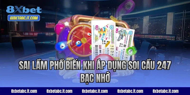 Sai lầm phổ biến khi áp dụng soi cầu 247 bạc nhớ
