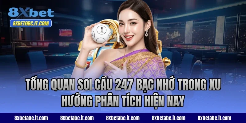 Tổng quan soi cầu 247 bạc nhớ trong xu hướng phân tích hiện nay