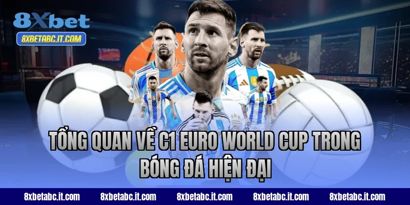 Tổng quan về C1 Euro World Cup trong bóng đá hiện đại