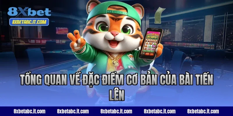 Tổng quan về đặc điểm cơ bản của bài Tiến Lên