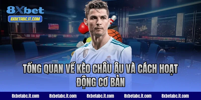 Tổng quan về kèo châu Âu và cách hoạt động cơ bản