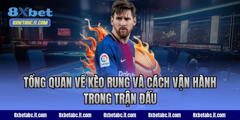 Tổng quan về kèo rung và cách vận hành trong trận đấu