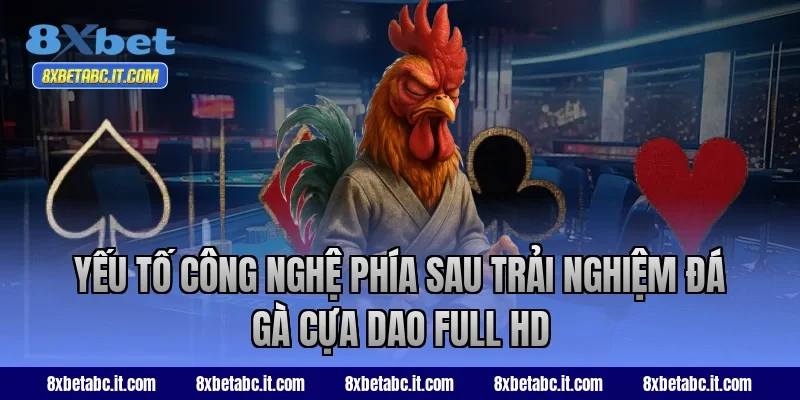 Yếu tố công nghệ phía sau trải nghiệm đá gà cựa dao Full HD